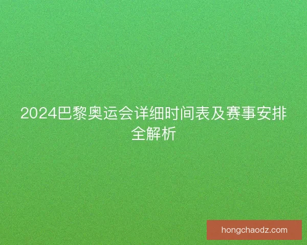 2024巴黎奥运会详细时间表及赛事安排全解析